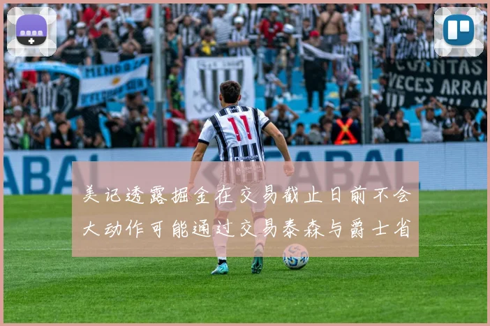 美记透露掘金在交易截止日前不会大动作可能通过交易泰森与爵士省钱