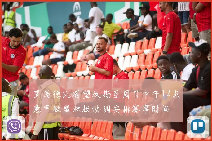 罗马德比有望改期至周日中午12点意甲联盟积极协调安排赛事时间