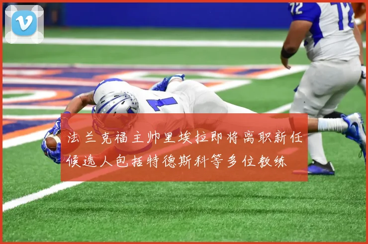 法兰克福主帅里埃拉即将离职新任候选人包括特德斯科等多位教练